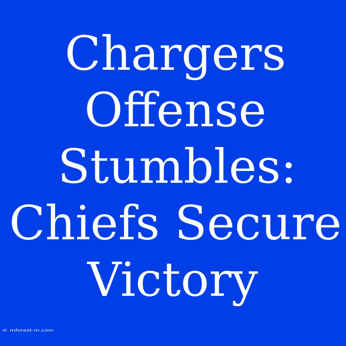 Chargers Offense Stumbles: Chiefs Secure Victory 