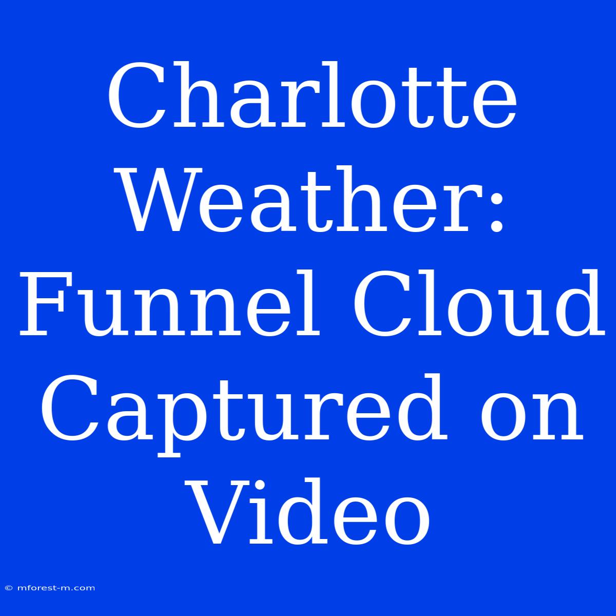 Charlotte Weather: Funnel Cloud Captured On Video