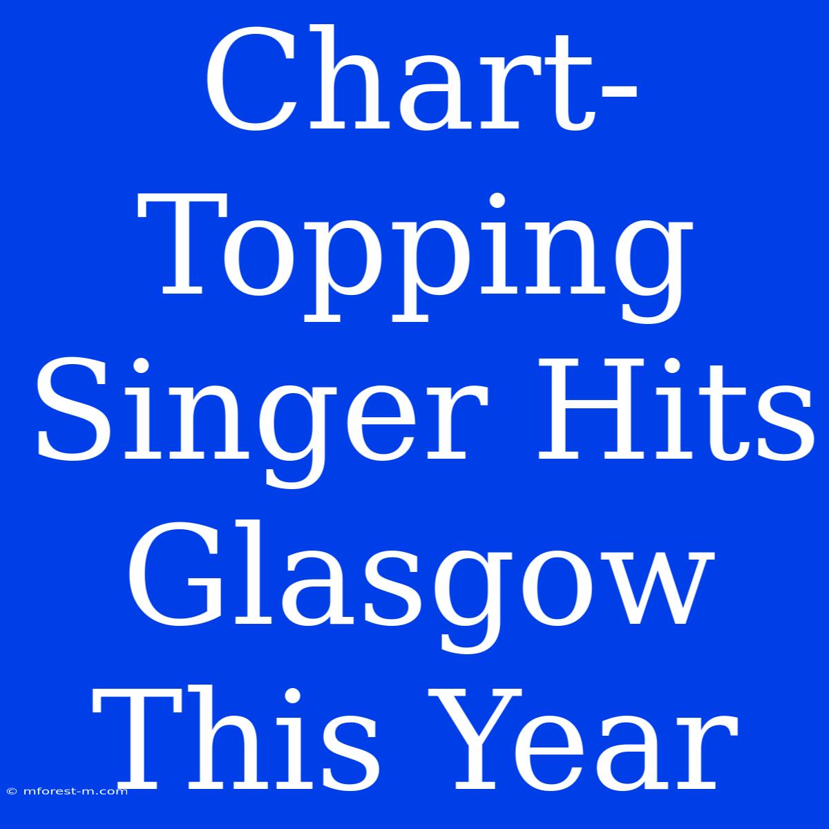 Chart-Topping Singer Hits Glasgow This Year