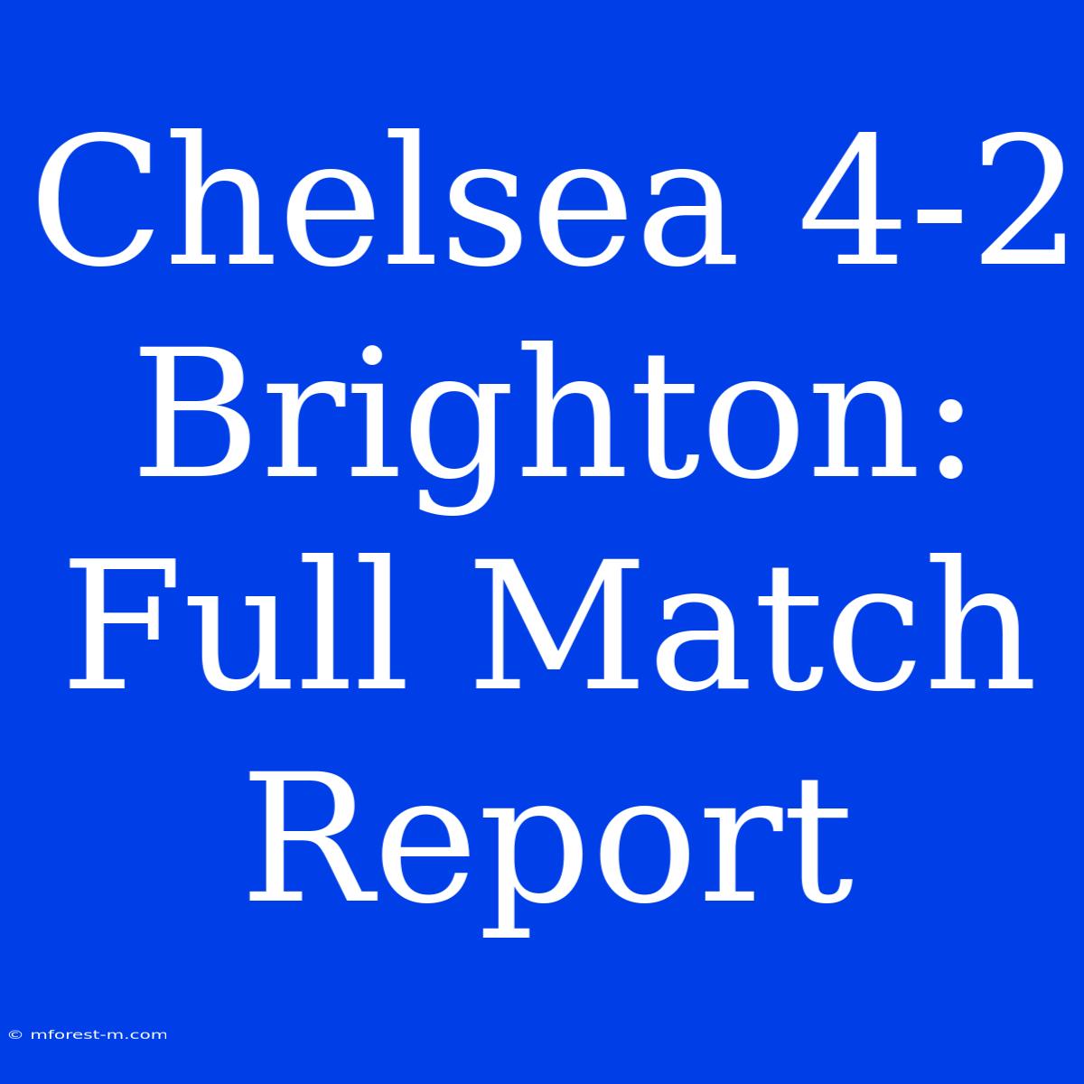 Chelsea 4-2 Brighton: Full Match Report