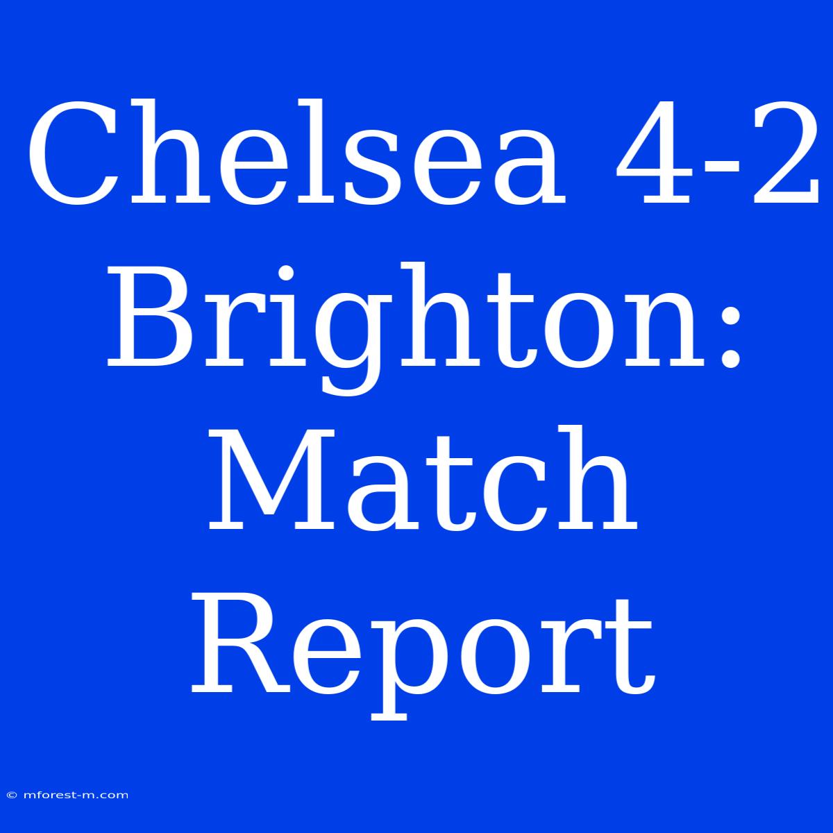 Chelsea 4-2 Brighton: Match Report