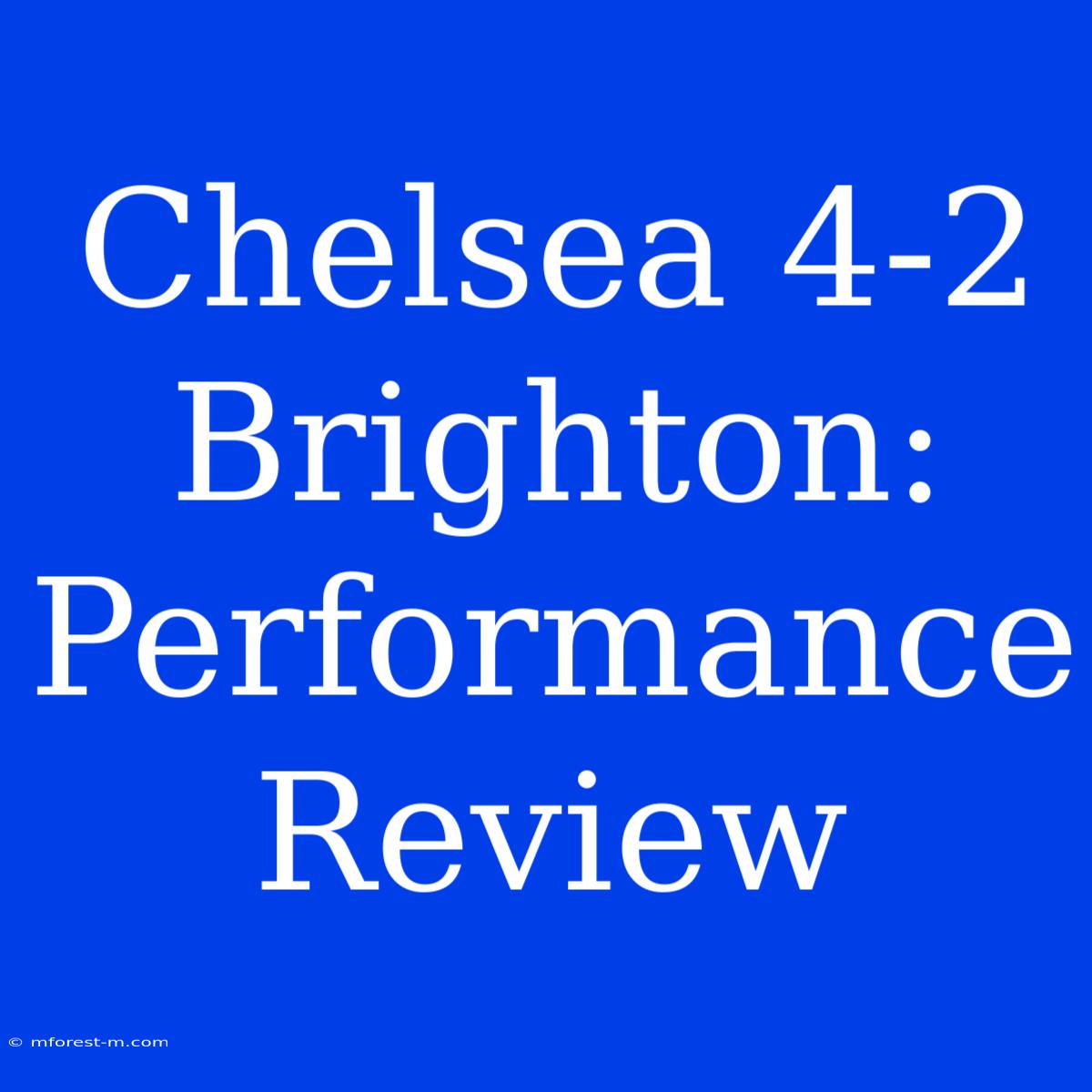 Chelsea 4-2 Brighton: Performance Review