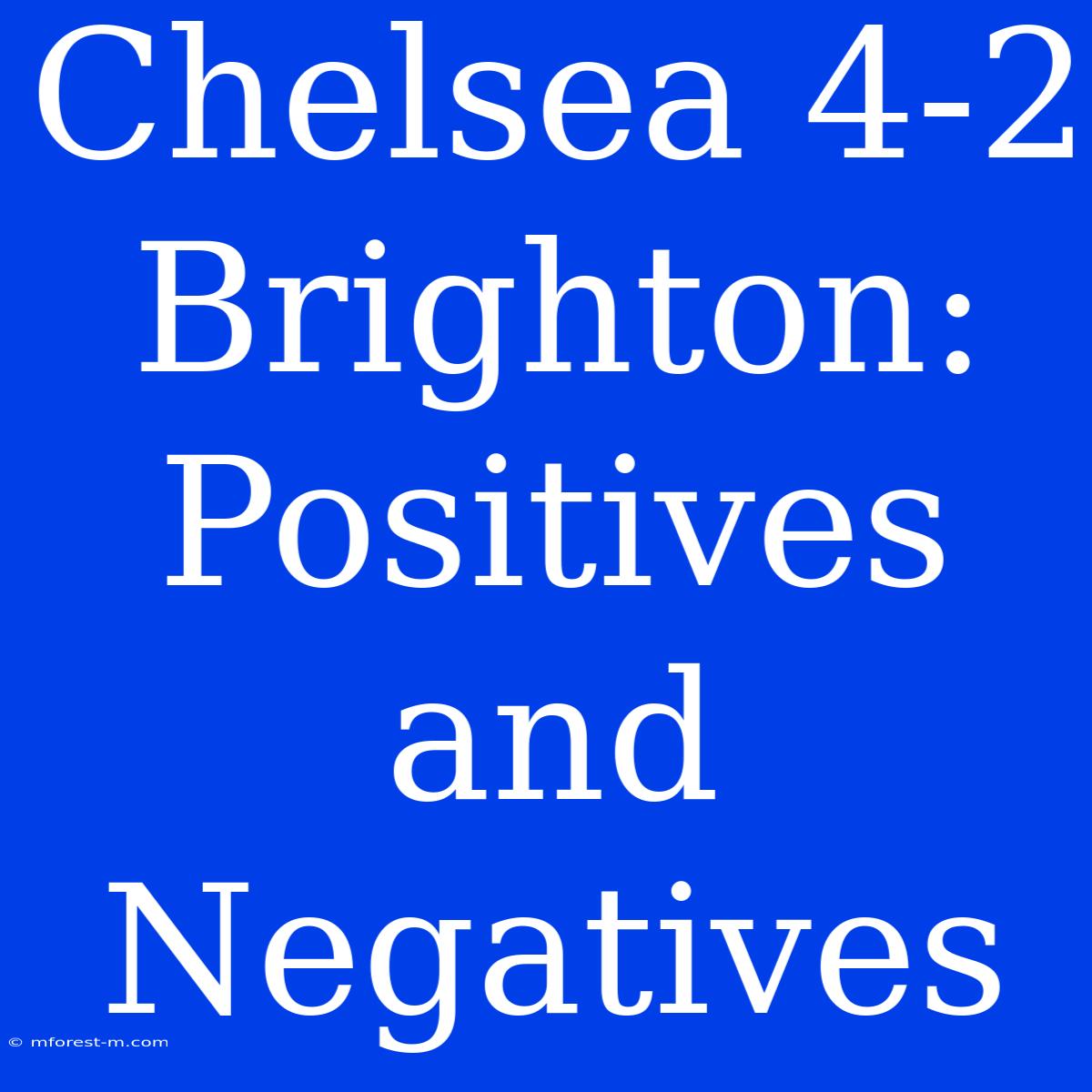 Chelsea 4-2 Brighton: Positives And Negatives