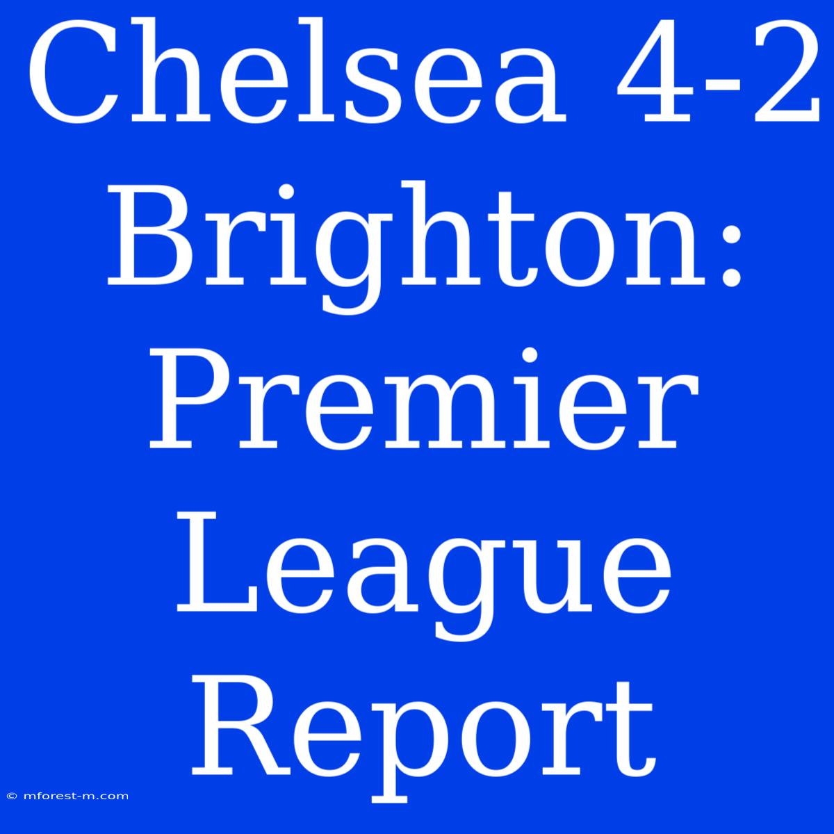 Chelsea 4-2 Brighton: Premier League Report