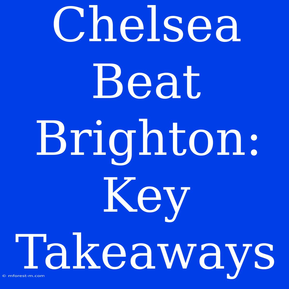 Chelsea Beat Brighton: Key Takeaways