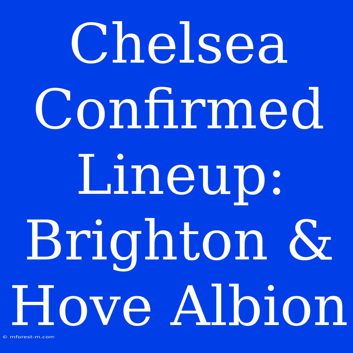 Chelsea Confirmed Lineup: Brighton & Hove Albion