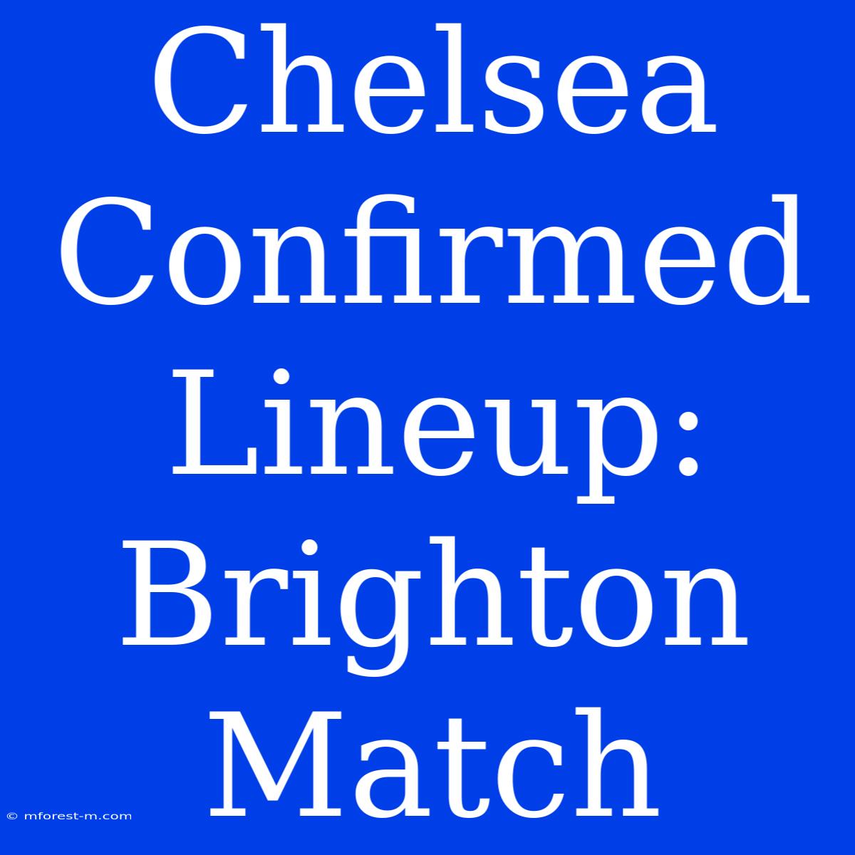 Chelsea Confirmed Lineup: Brighton Match