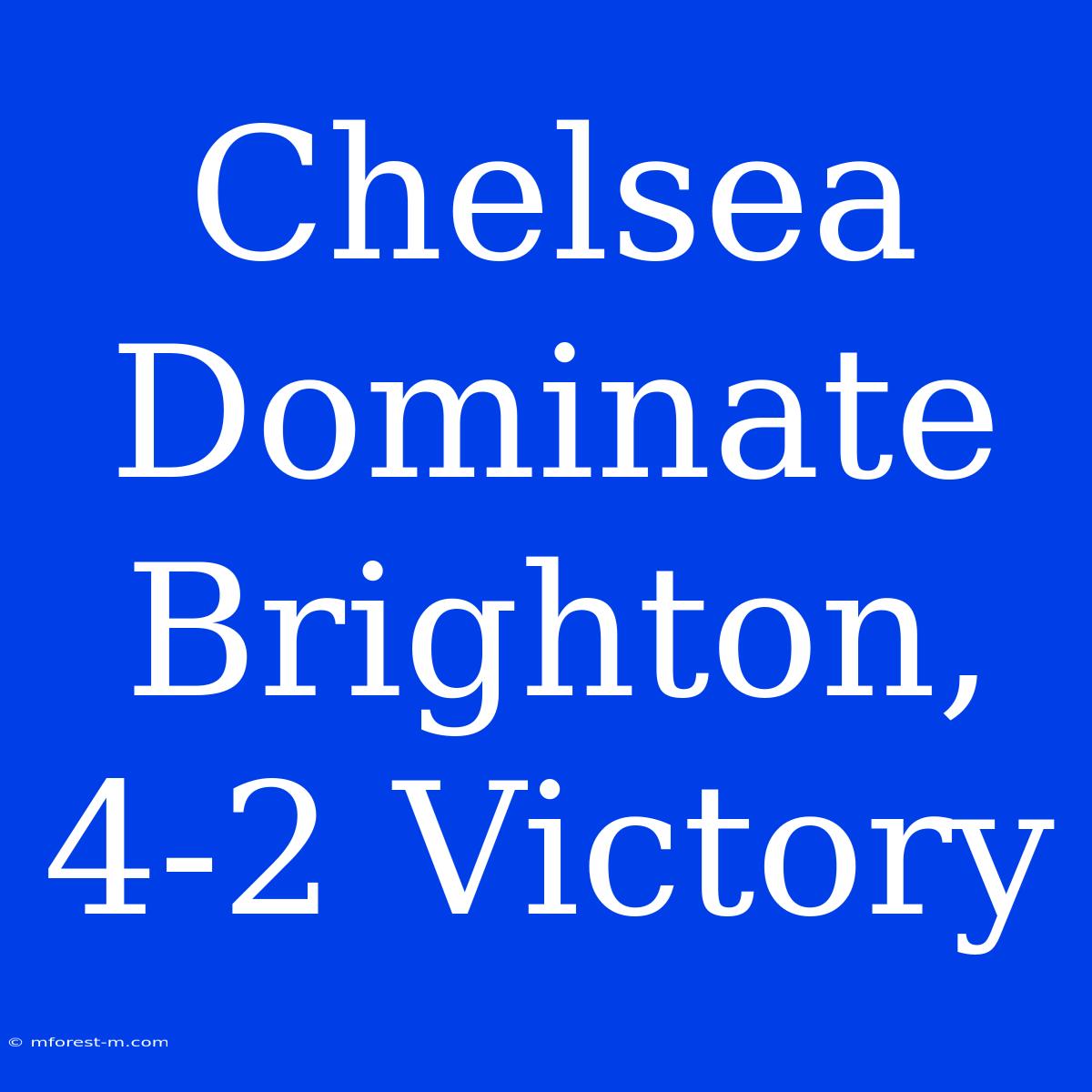 Chelsea Dominate Brighton, 4-2 Victory