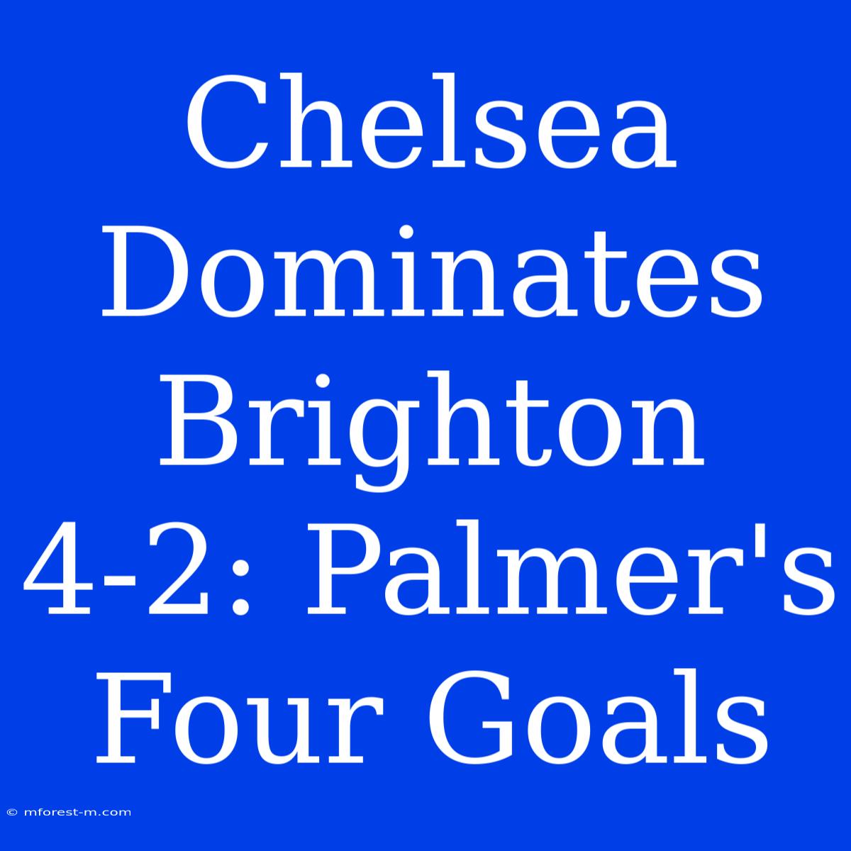 Chelsea Dominates Brighton 4-2: Palmer's Four Goals