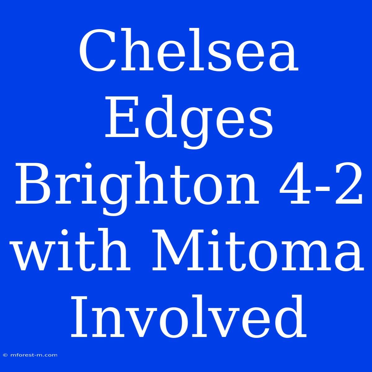 Chelsea Edges Brighton 4-2 With Mitoma Involved 