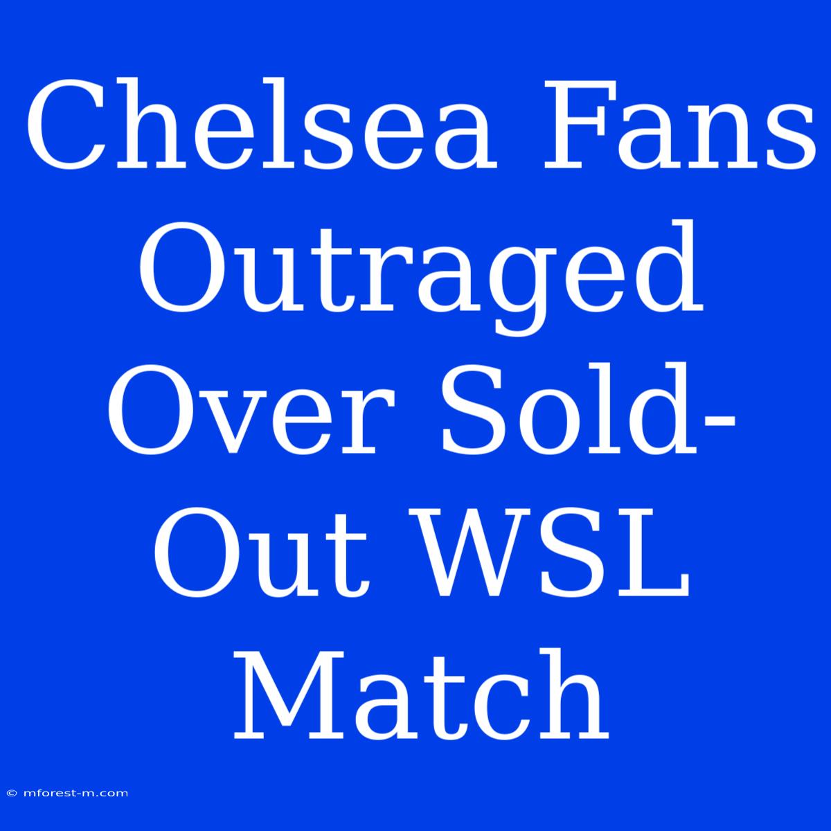 Chelsea Fans Outraged Over Sold-Out WSL Match