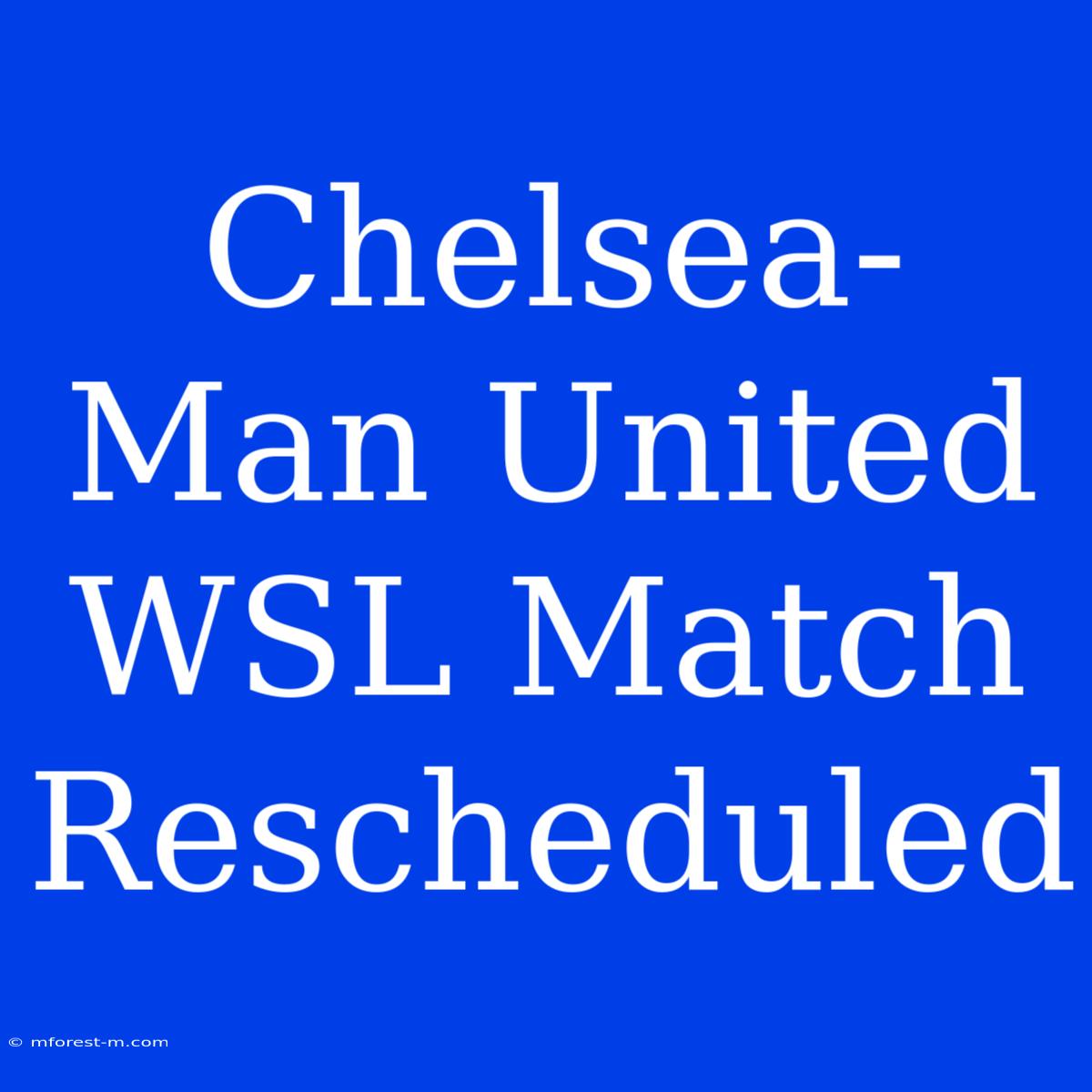 Chelsea-Man United WSL Match Rescheduled