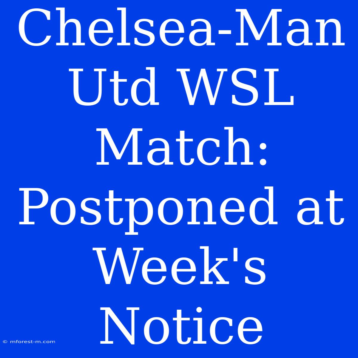 Chelsea-Man Utd WSL Match: Postponed At Week's Notice