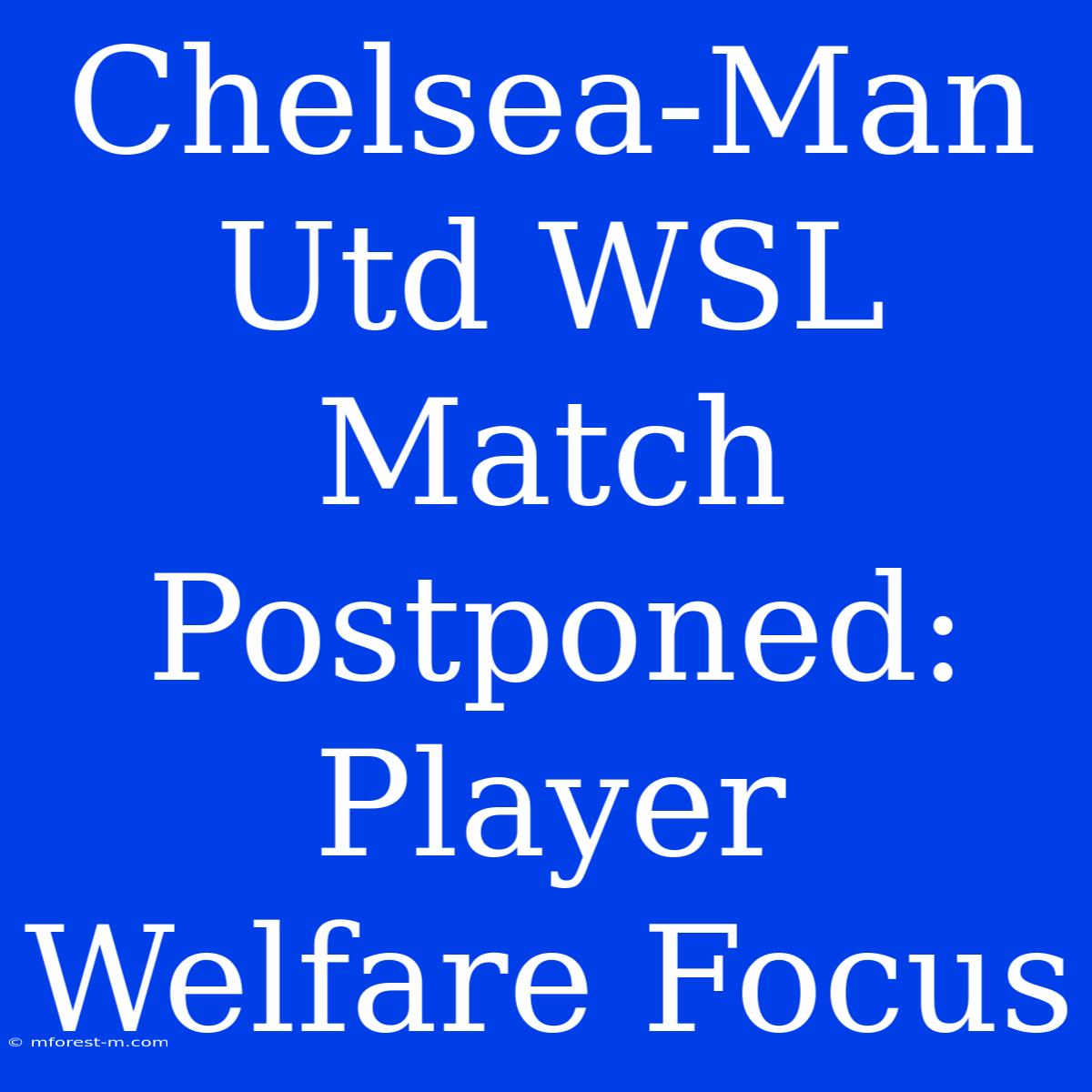 Chelsea-Man Utd WSL Match Postponed: Player Welfare Focus