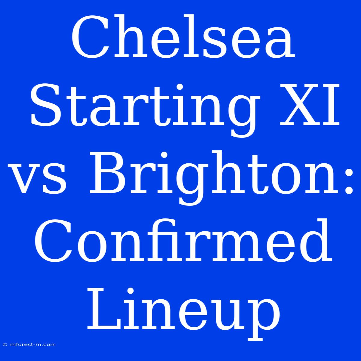 Chelsea Starting XI Vs Brighton: Confirmed Lineup