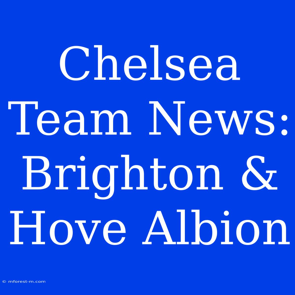 Chelsea Team News: Brighton & Hove Albion 