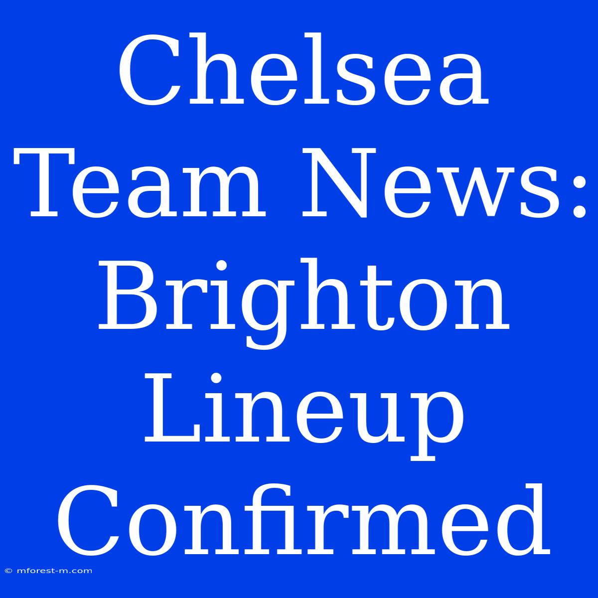 Chelsea Team News: Brighton Lineup Confirmed