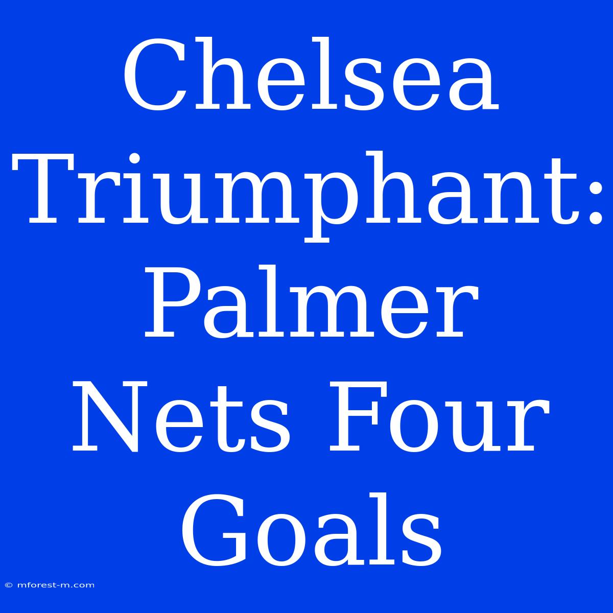 Chelsea Triumphant: Palmer Nets Four Goals