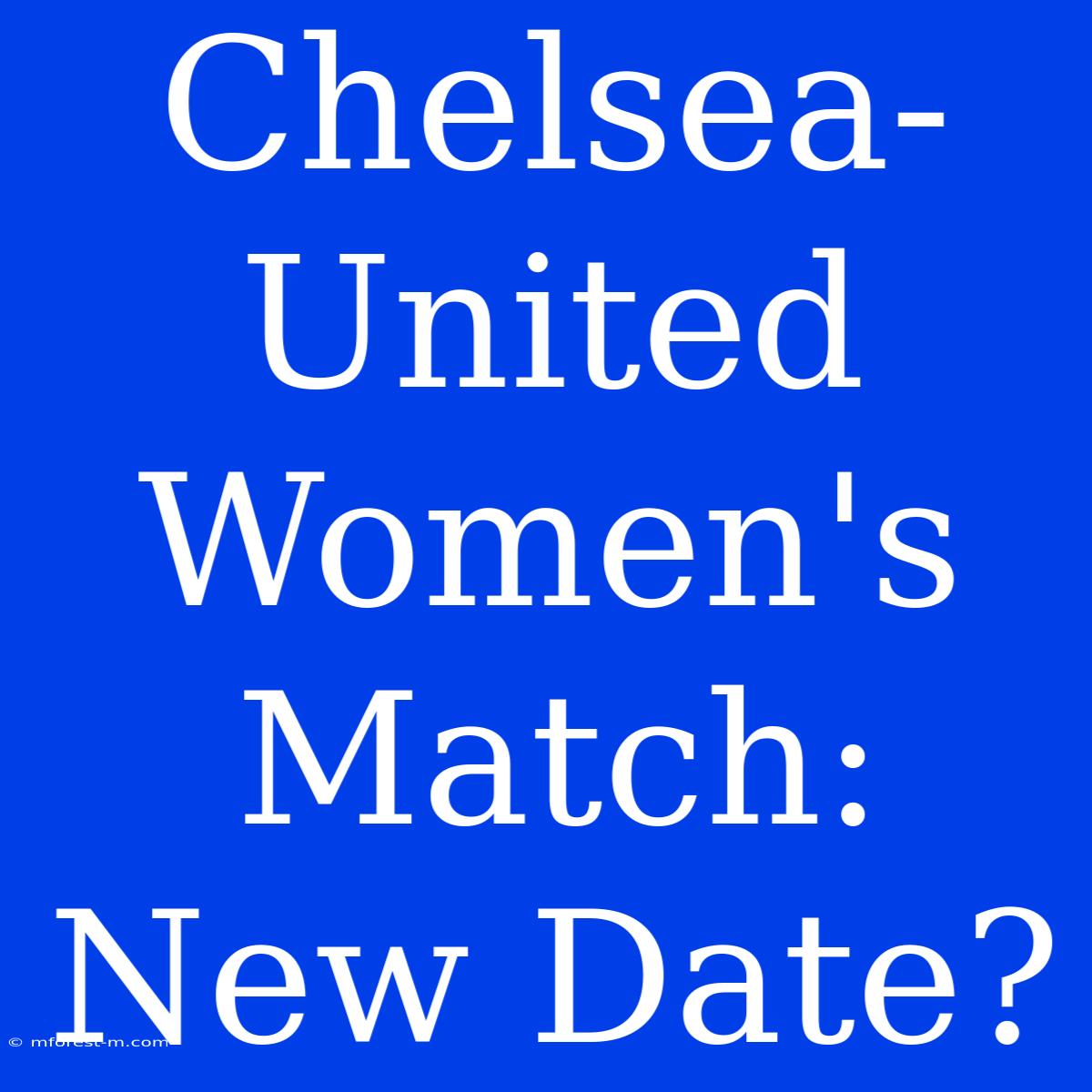 Chelsea-United Women's Match: New Date?