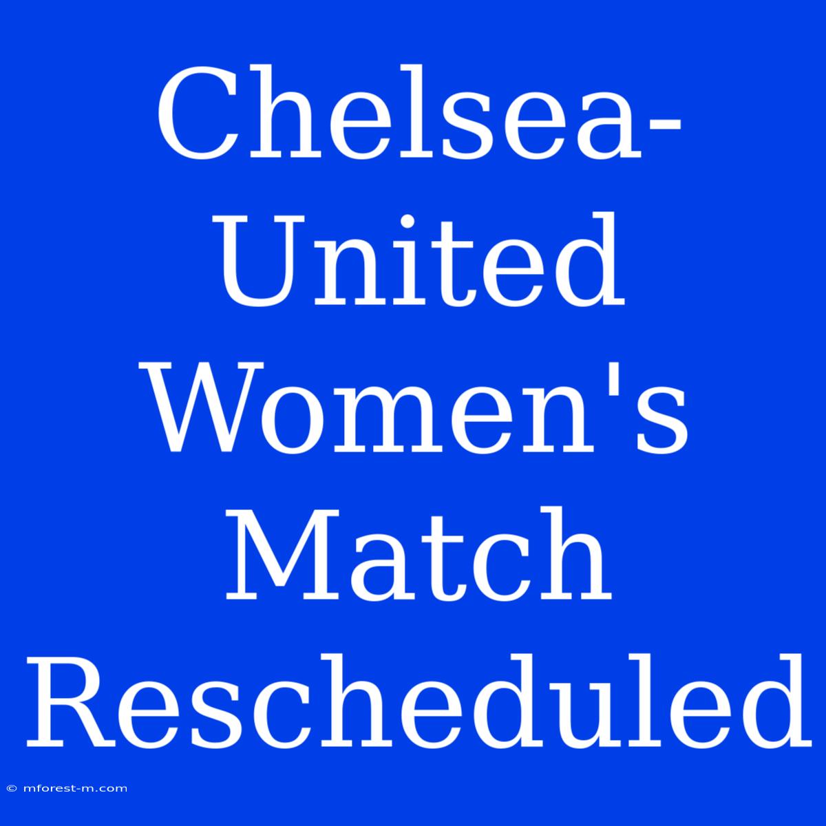 Chelsea-United Women's Match Rescheduled 