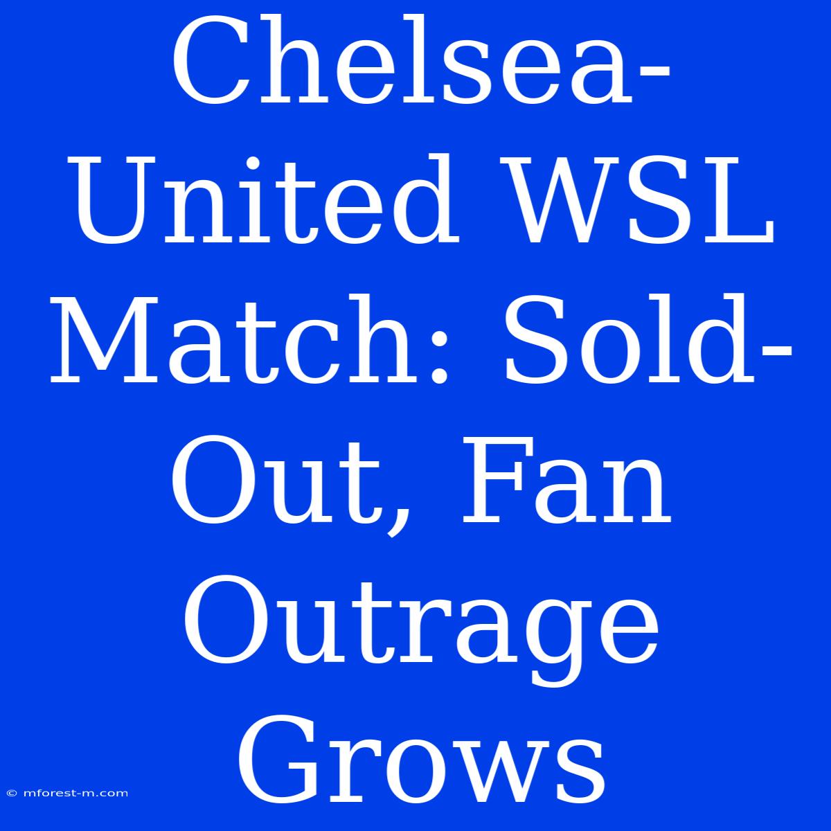 Chelsea-United WSL Match: Sold-Out, Fan Outrage Grows