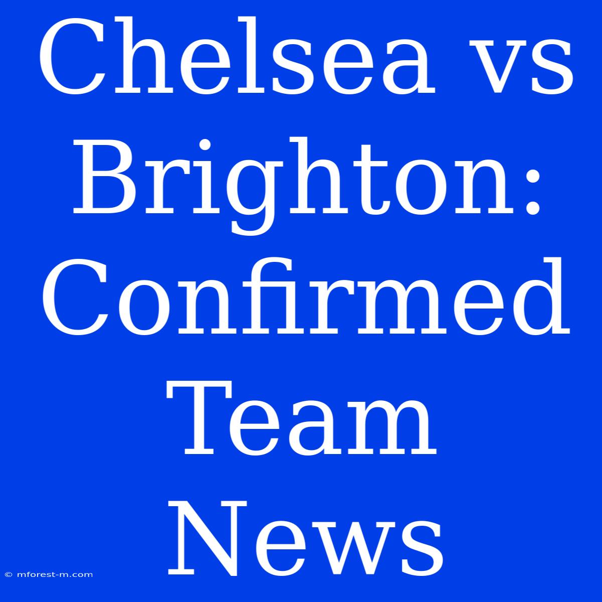 Chelsea Vs Brighton: Confirmed Team News