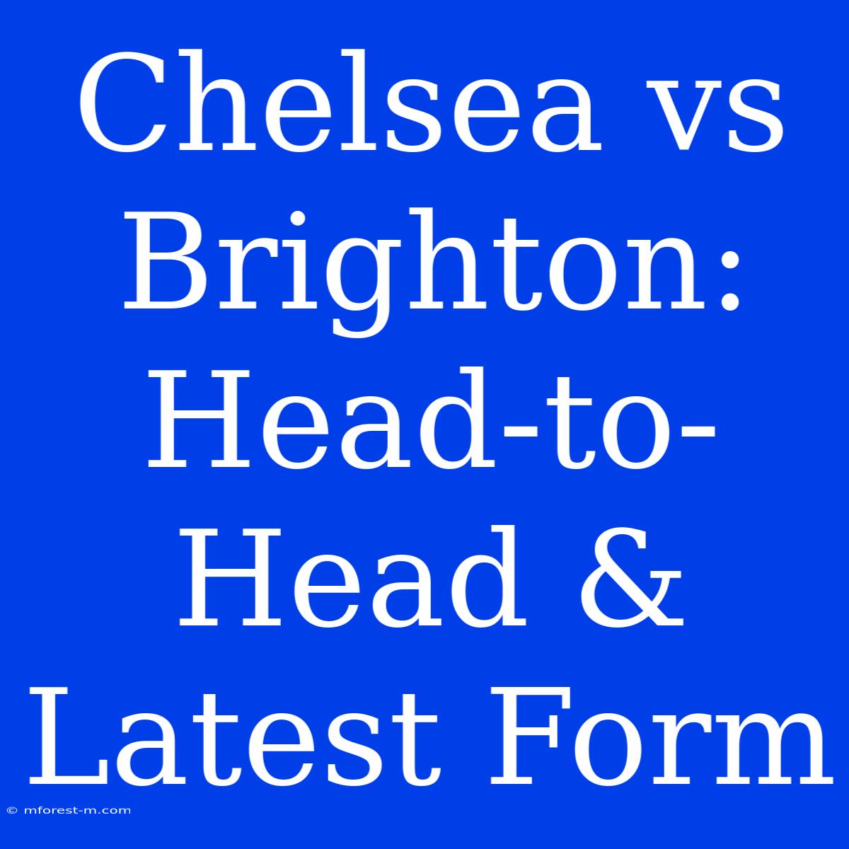 Chelsea Vs Brighton:  Head-to-Head & Latest Form