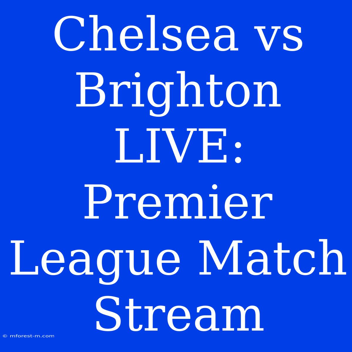 Chelsea Vs Brighton LIVE: Premier League Match Stream