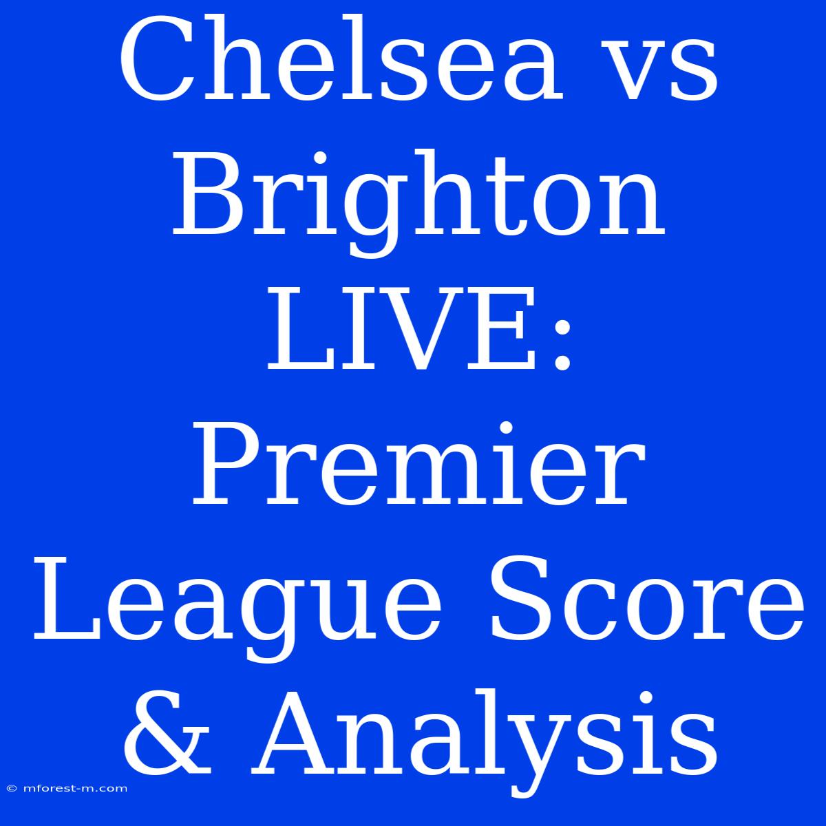 Chelsea Vs Brighton LIVE: Premier League Score & Analysis