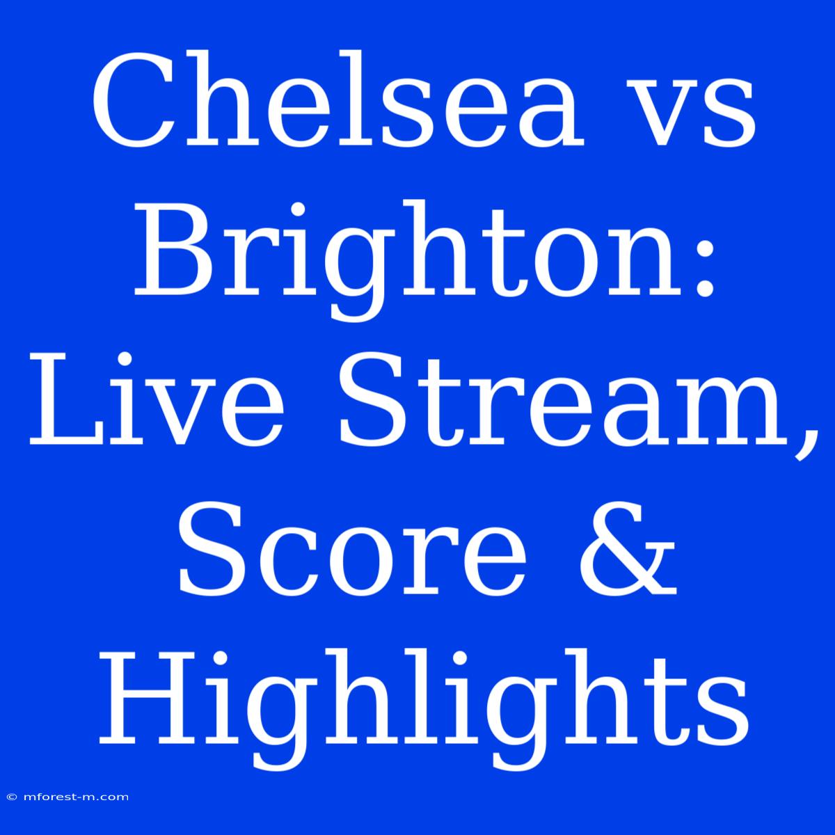 Chelsea Vs Brighton: Live Stream, Score & Highlights