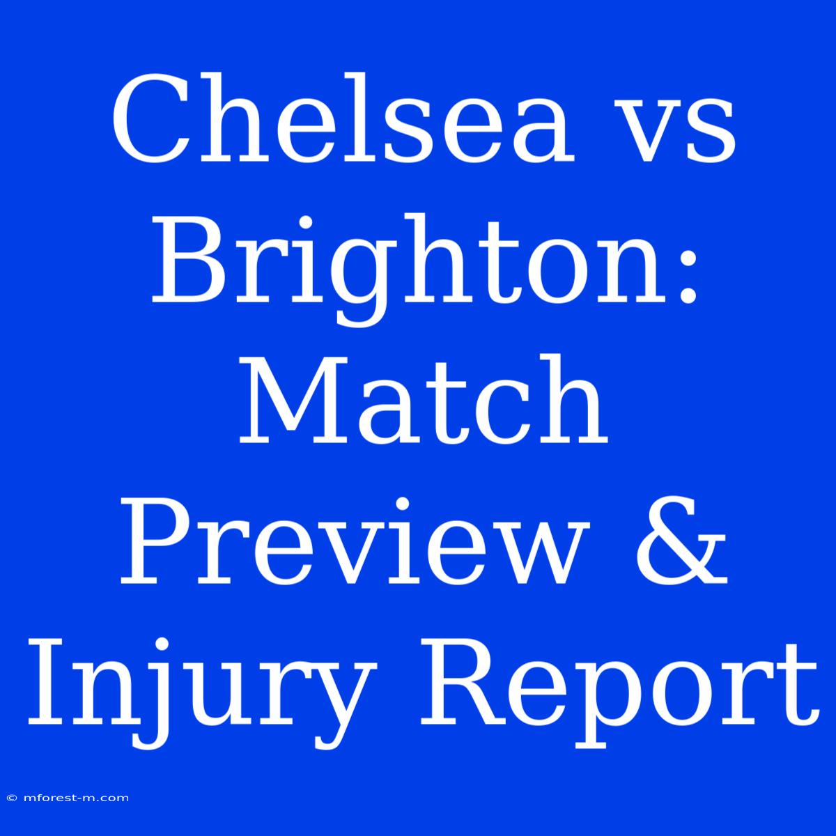 Chelsea Vs Brighton: Match Preview & Injury Report