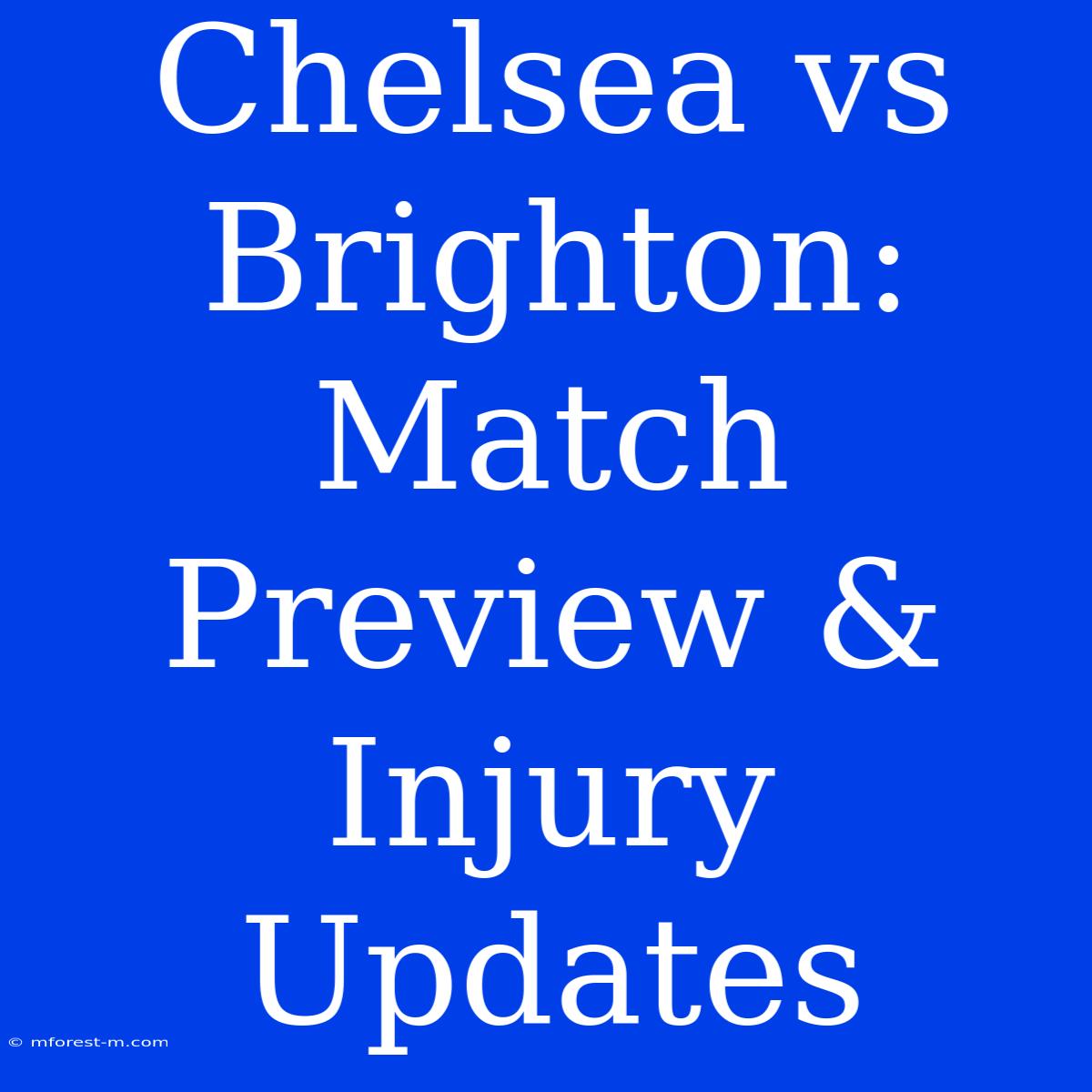 Chelsea Vs Brighton: Match Preview & Injury Updates