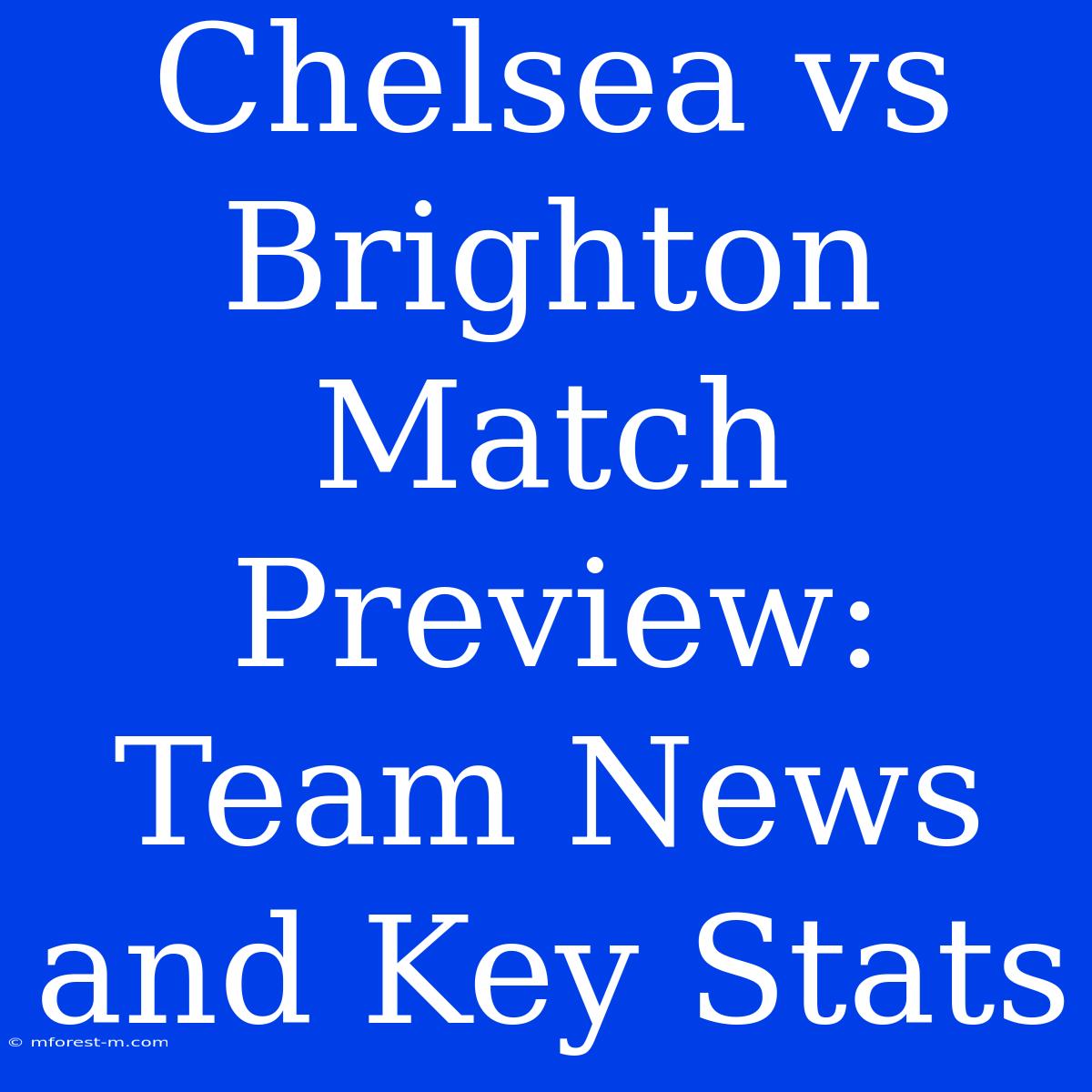 Chelsea Vs Brighton Match Preview: Team News And Key Stats