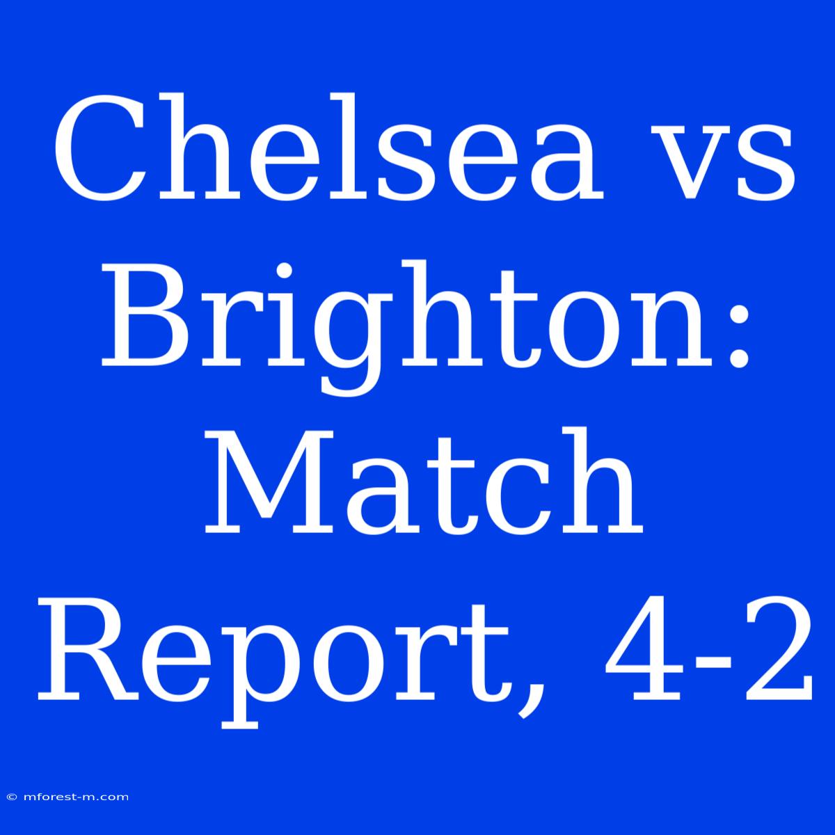 Chelsea Vs Brighton: Match Report, 4-2