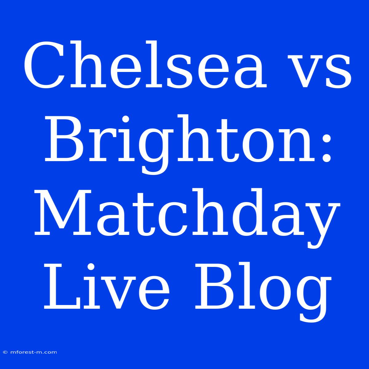 Chelsea Vs Brighton: Matchday Live Blog