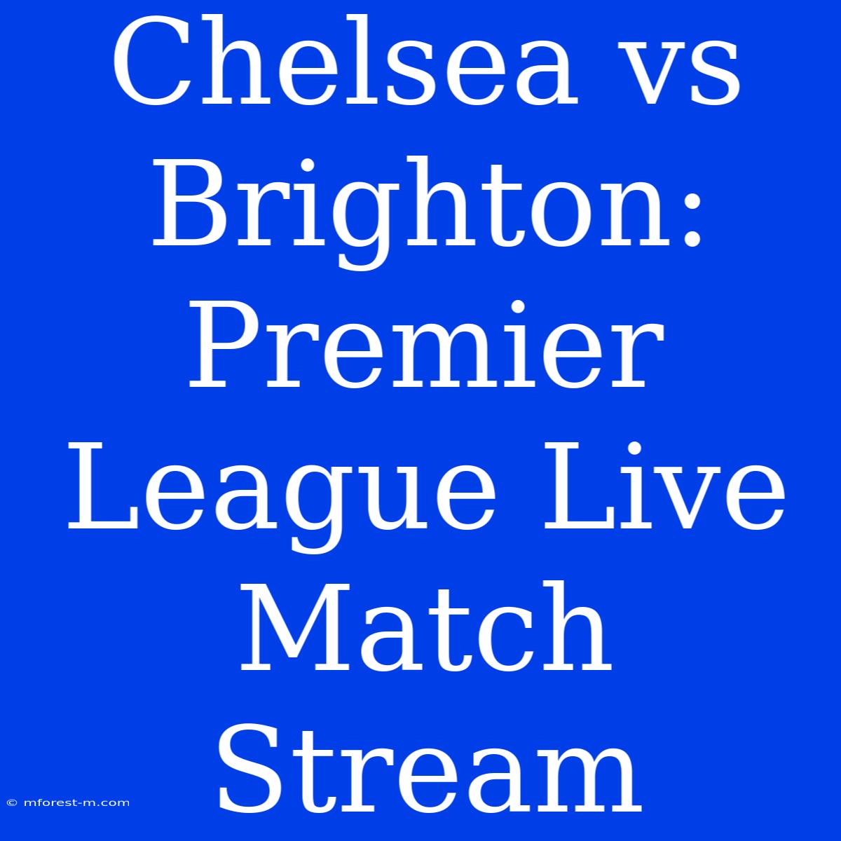 Chelsea Vs Brighton: Premier League Live Match Stream