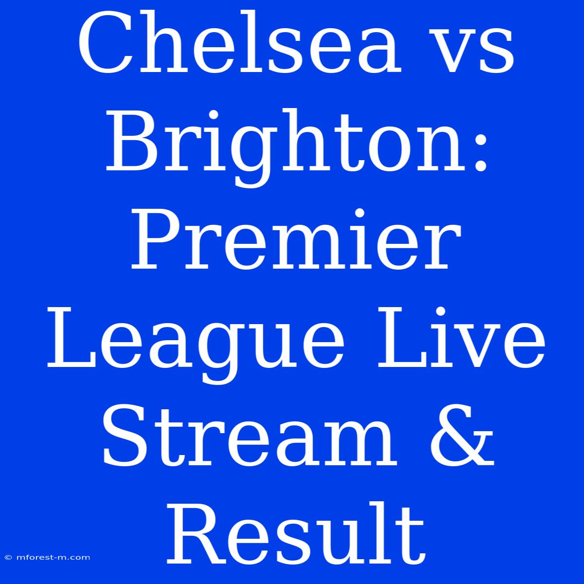 Chelsea Vs Brighton: Premier League Live Stream & Result