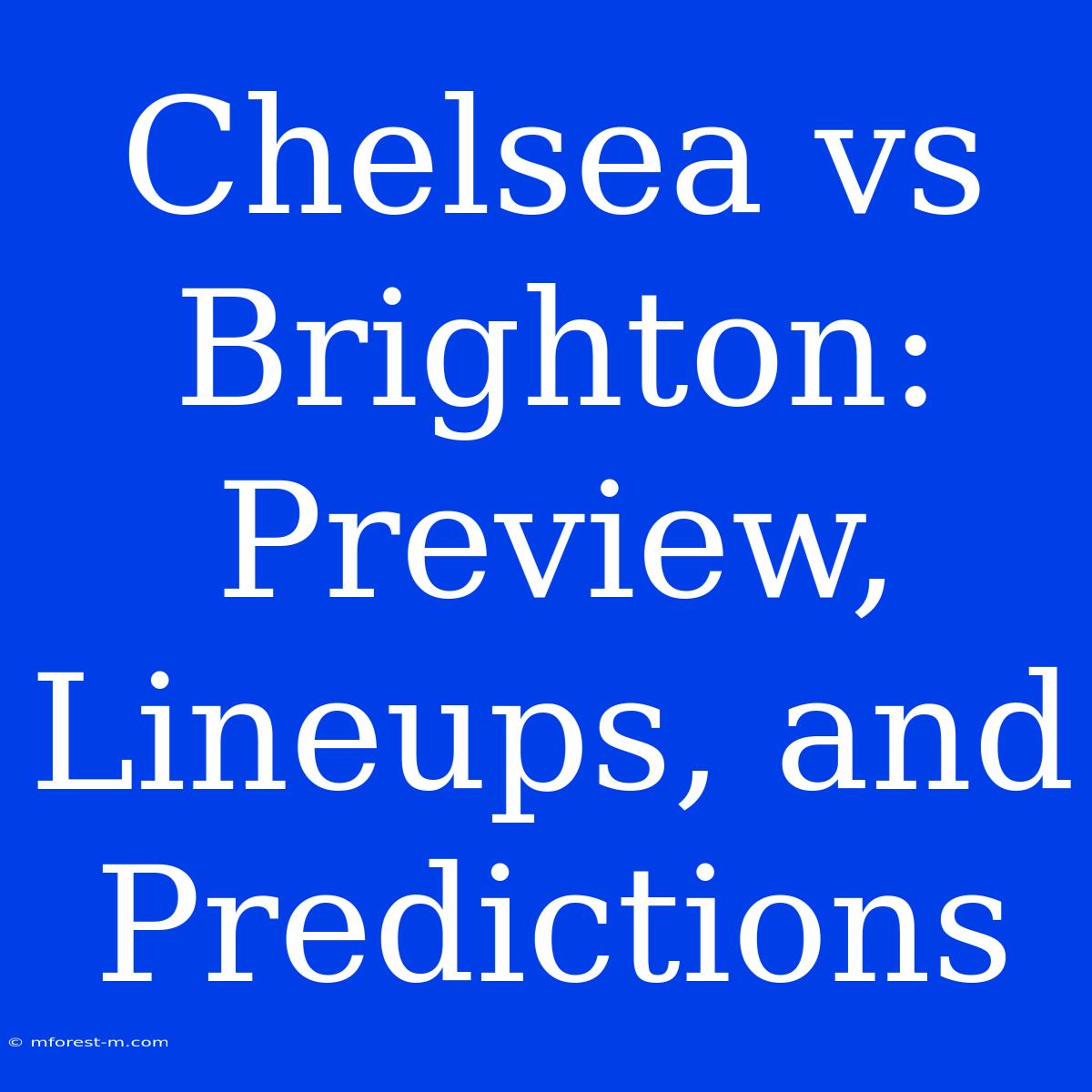 Chelsea Vs Brighton: Preview, Lineups, And Predictions