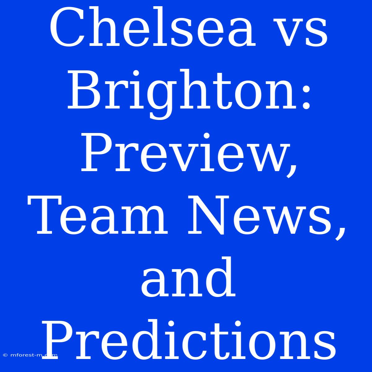 Chelsea Vs Brighton: Preview, Team News, And Predictions