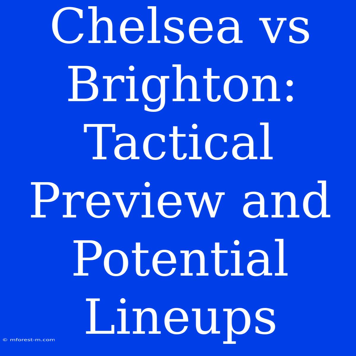 Chelsea Vs Brighton: Tactical Preview And Potential Lineups