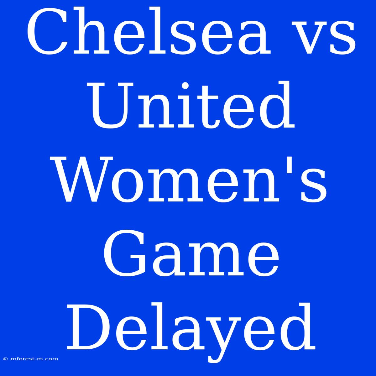 Chelsea Vs United Women's Game Delayed