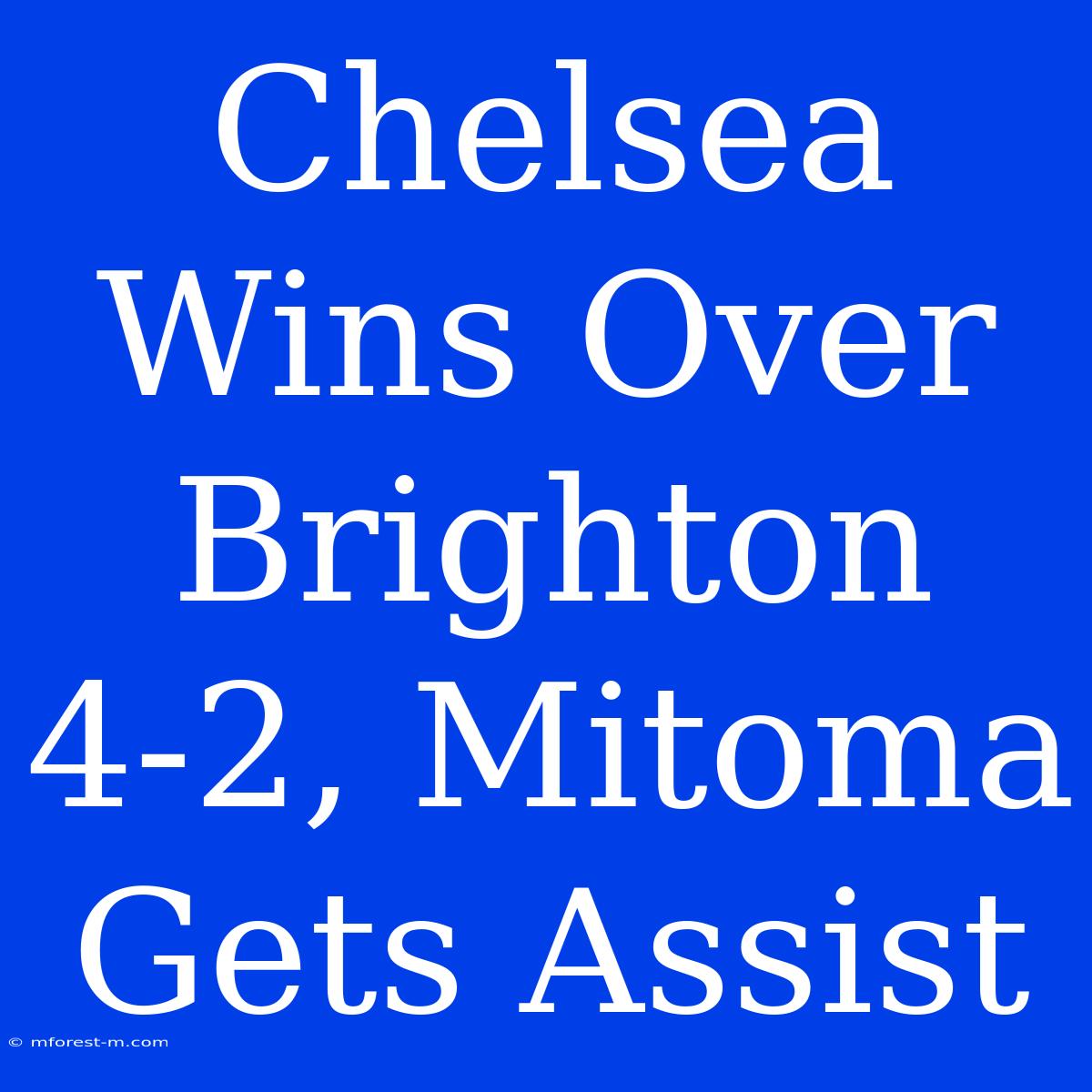 Chelsea Wins Over Brighton 4-2, Mitoma Gets Assist