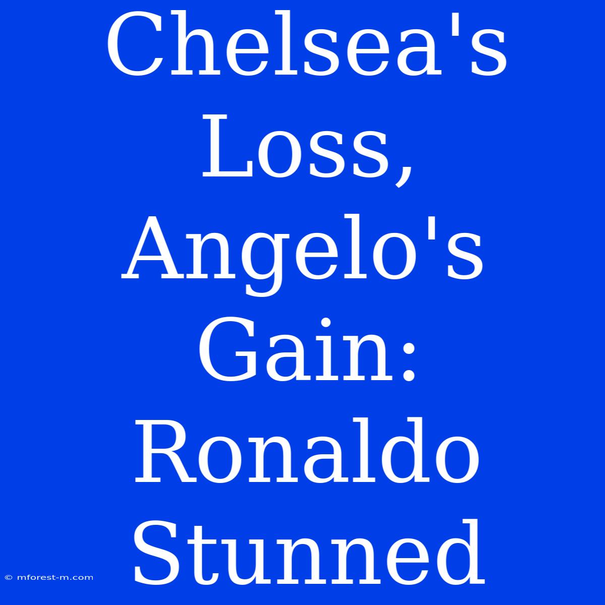 Chelsea's Loss, Angelo's Gain: Ronaldo Stunned