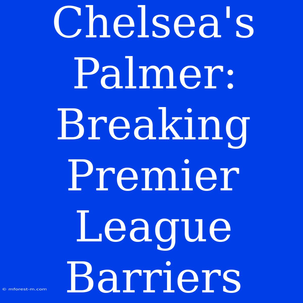 Chelsea's Palmer: Breaking Premier League Barriers