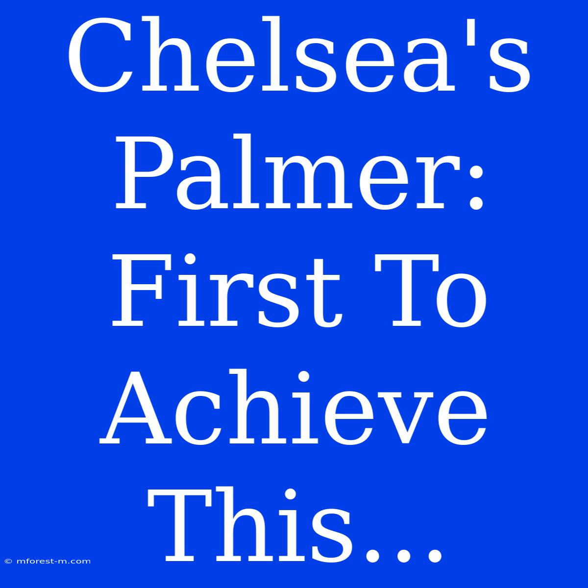 Chelsea's Palmer: First To Achieve This...