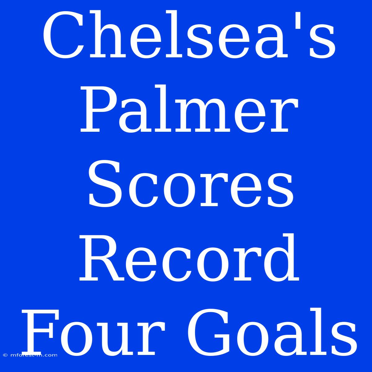 Chelsea's Palmer Scores Record Four Goals