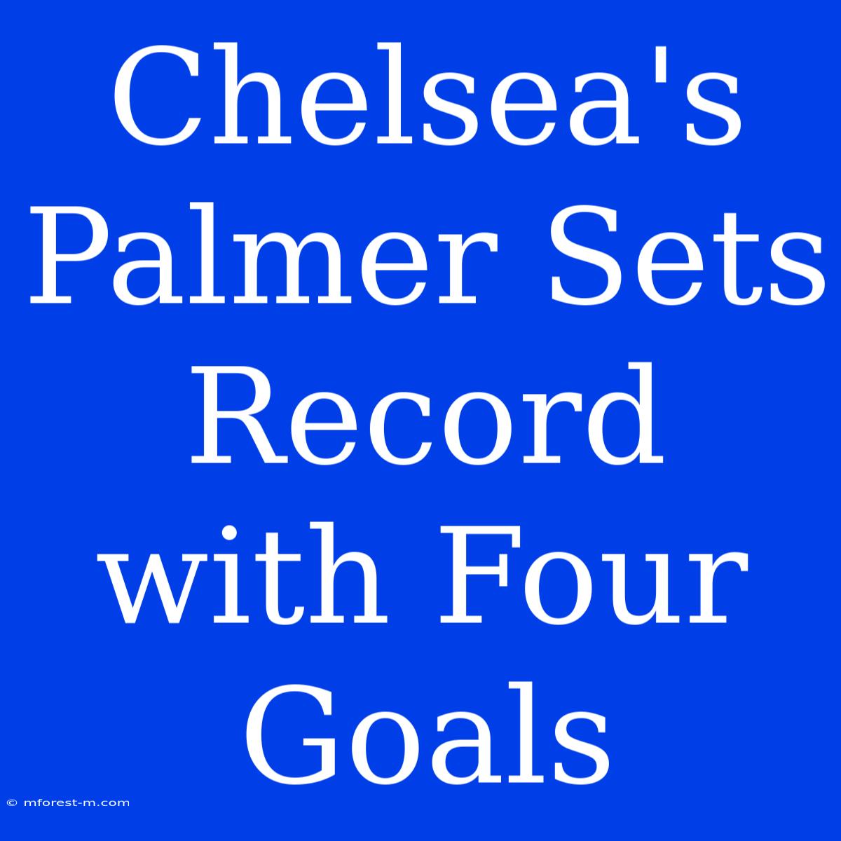 Chelsea's Palmer Sets Record With Four Goals