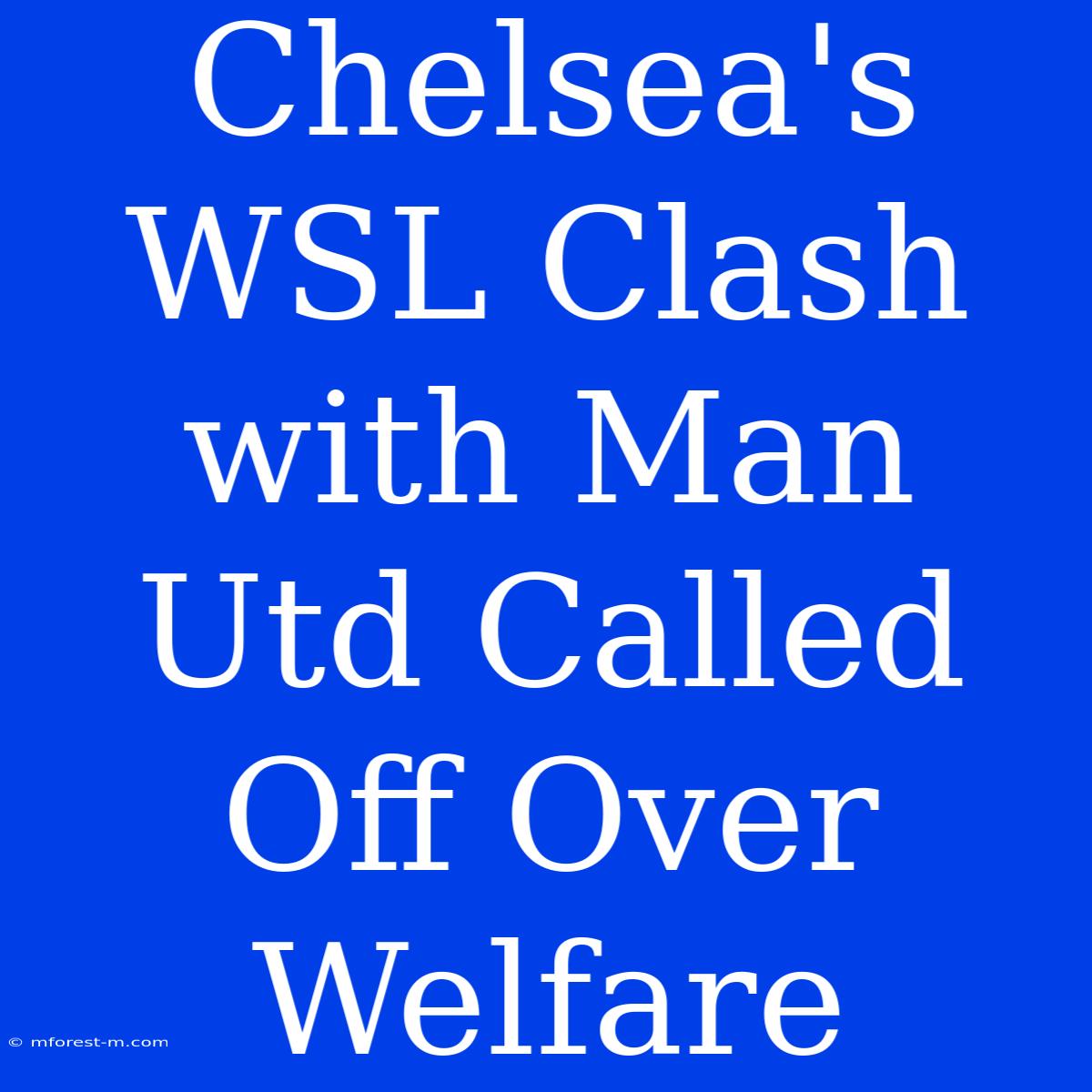 Chelsea's WSL Clash With Man Utd Called Off Over Welfare