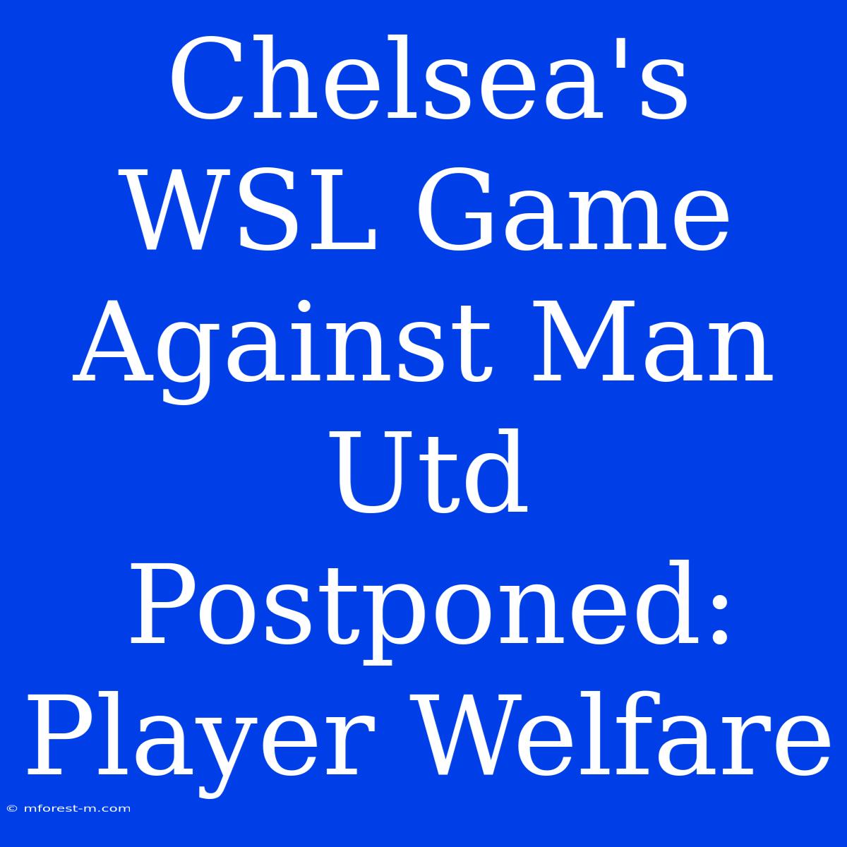 Chelsea's WSL Game Against Man Utd Postponed: Player Welfare