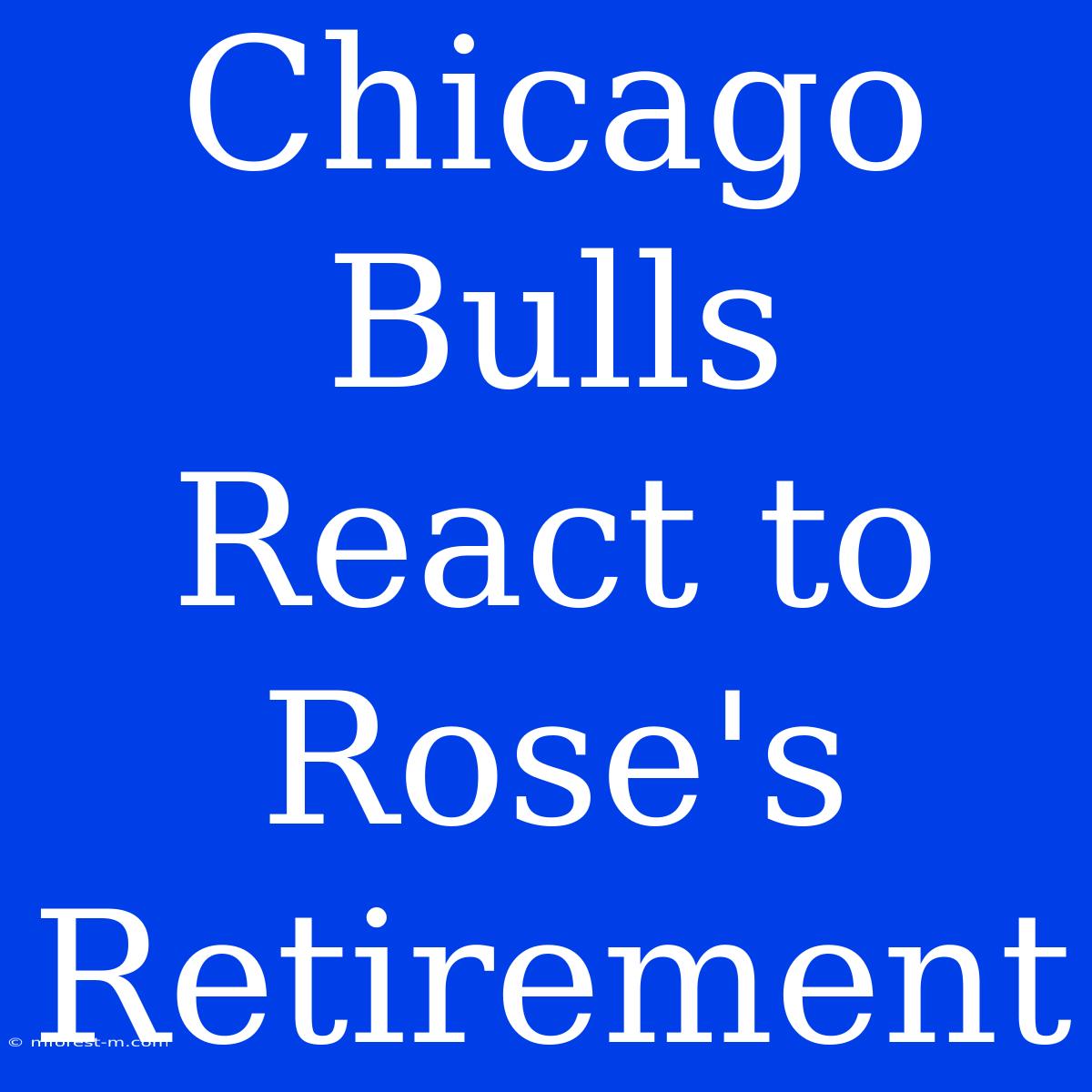 Chicago Bulls React To Rose's Retirement